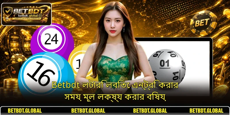 Betbdt লটারি লবিতে এন্ট্রি করার সময় মূল লক্ষ্য করার বিষয়
