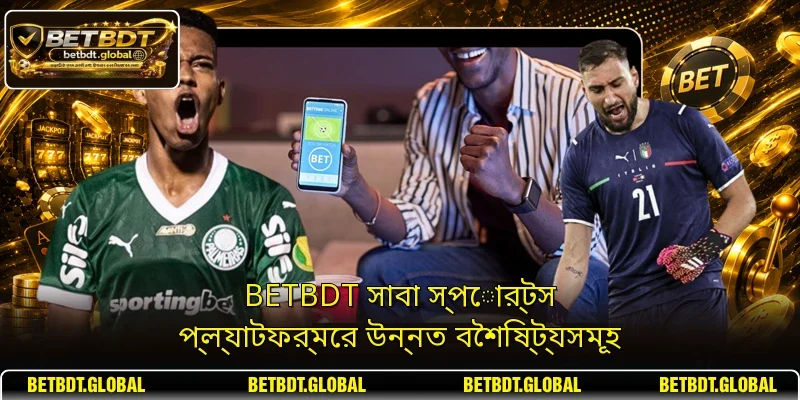 BETBDT সাবা স্পোর্টস প্ল্যাটফর্মের উন্নত বৈশিষ্ট্যসমূহ