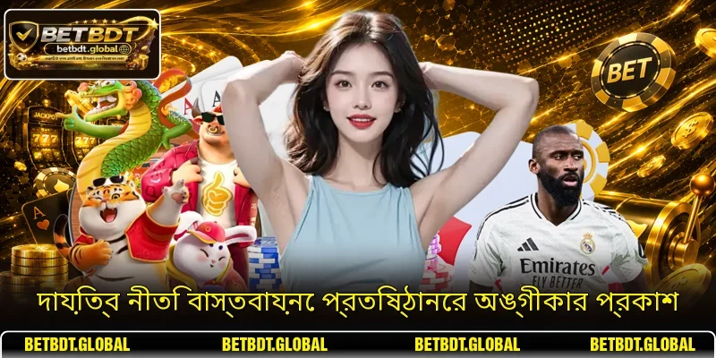 দায়িত্ব নীতি বাস্তবায়নে প্রতিষ্ঠানের অঙ্গীকার প্রকাশ