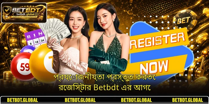 প্রয়োজনীয়তা প্রস্তুত করতে রেজিস্টার Betbdt এর আগে