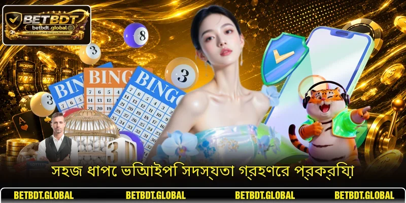 সহজ ধাপে ভিআইপি সদস্যতা গ্রহণের প্রক্রিয়া