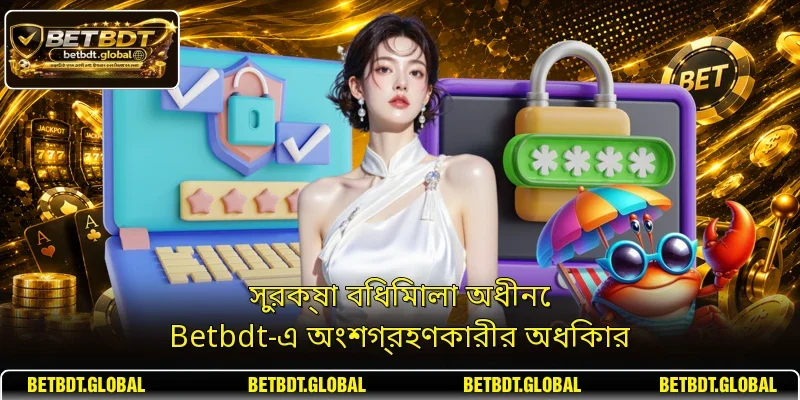 সুরক্ষা বিধিমালা অধীনে Betbdt-এ অংশগ্রহণকারীর অধিকার