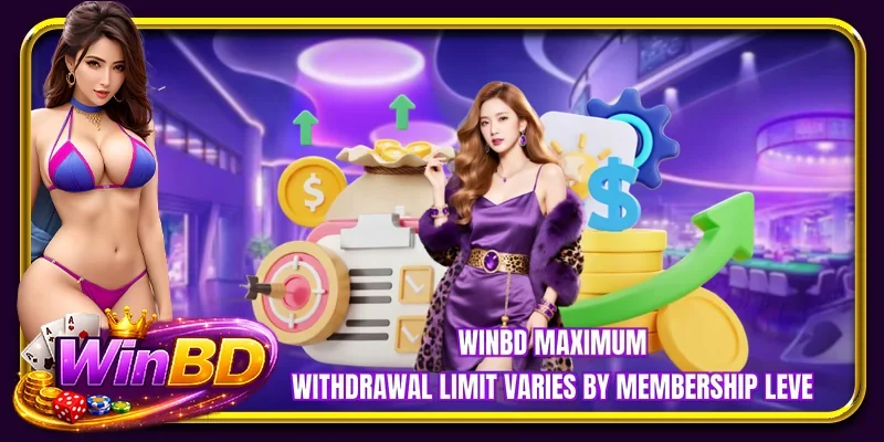 WinBD maximum withdrawal limit varies by membership level